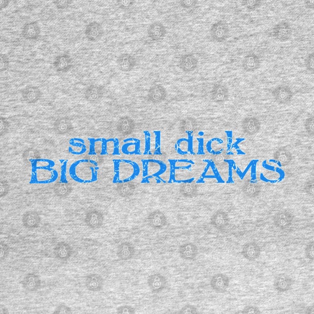 small dick big dreams light blue by MAGE